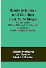 Briefe Schillers und Goethes an A. W. Schlegel; Aus den Jahren 1795 bis 1801, und 1797 bis 1824, nebst einem Briefe Schlegels an Schiller