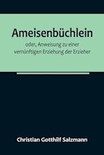 Ameisenbüchlein; oder, Anweisung zu einer vernünftigen Erziehung der Erzieher