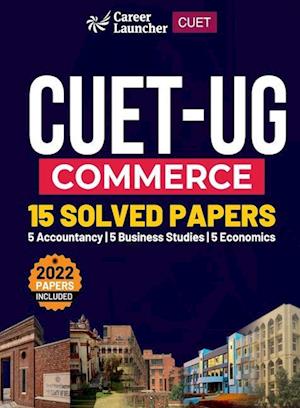 CUET-UG 2022-23 Commerce - 15 Solved Papers - (5 Accountancy / 5 Business Studies / 5 Economics)