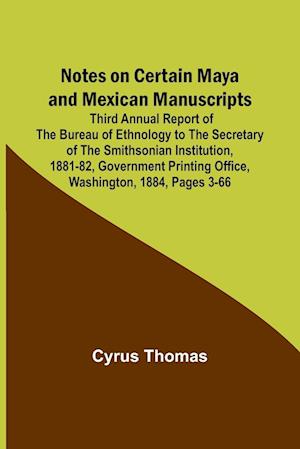 Notes on Certain Maya and Mexican Manuscripts ; Third Annual Report of the Bureau of Ethnology to the Secretary of the Smithsonian Institution, 1881-82, Government Printing Office, Washington, 1884, pages 3-66