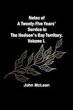 Notes of a Twenty-Five Years' Service in the Hudson's Bay Territory. Volume I. 