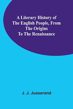 A Literary History of the English People, from the Origins to the Renaissance