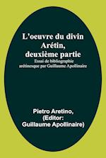 L'oeuvre du divin Arétin, deuxième partie; Essai de bibliographie arétinesque par Guillaume Apollinaire