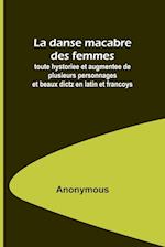 La danse macabre des femmes; toute hystoriee et augmentee de plusieurs personnages et beaux dictz en latin et francoys