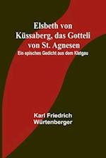 Elsbeth von Küssaberg, das Gotteli von St. Agnesen; Ein episches Gedicht aus dem Kletgau
