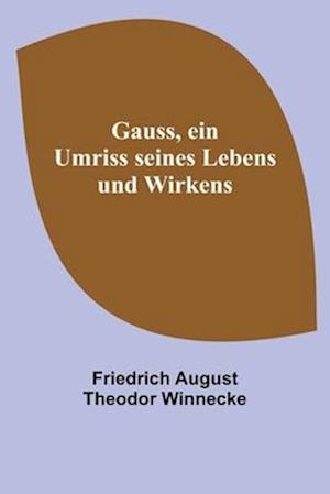 Gauss, ein Umriss seines Lebens und Wirkens