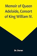 Memoir of Queen Adelaide, Consort of King William IV. 