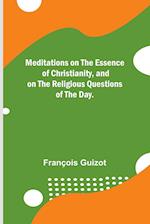 Meditations on the Essence of Christianity, and on the Religious Questions of the Day. 