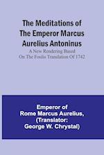 The Meditations of the Emperor Marcus Aurelius Antoninus; A new rendering based on the Foulis translation of 1742 