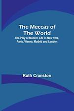 The Meccas of the World; The Play of Modern Life in New York, Paris, Vienna, Madrid and London 