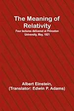 The Meaning of Relativity; Four lectures delivered at Princeton University, May, 1921 