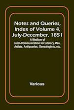 Notes and Queries, Index of Volume 4, July-December, 1851 ; A Medium of Inter-communication for Literary Men, Artists, Antiquaries, Genealogists, etc.