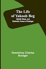 The Life of Yakoob Beg; Athalik Ghazi, and Badaulet; Ameer of Kashgar 