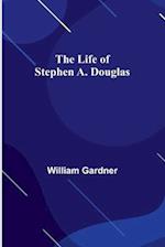 The Life of Stephen A. Douglas 