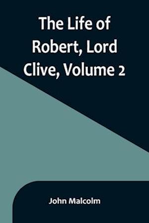 The Life of Robert, Lord Clive, Volume 2