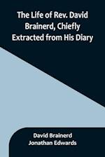 The Life of Rev. David Brainerd, Chiefly Extracted from His Diary 