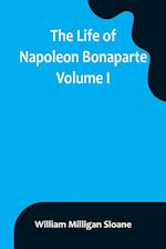 The Life of Napoleon Bonaparte. Volume I 