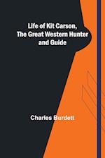 Life of Kit Carson, the Great Western Hunter and Guide 