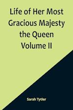Life of Her Most Gracious Majesty the Queen  Volume II