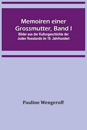 Memoiren einer Grossmutter, Band I; Bilder aus der Kulturgeschichte der Juden Russlands im 19. Jahrhundert