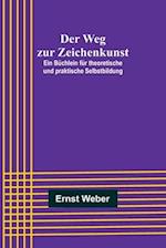 Der Weg zur Zeichenkunst; Ein Büchlein für theoretische und praktische Selbstbildung