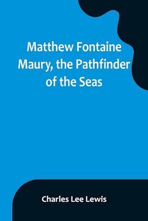 Matthew Fontaine Maury, the Pathfinder of the Seas