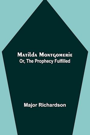 Matilda Montgomerie; Or, The Prophecy Fulfilled