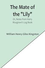 The Mate of the "Lily"; Or, Notes from Harry Musgrave's Log Book 