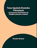 Neues Spanisch-Deutsches Wörterbuch; Auf Grund des Wörterbuches der Königlich spanischen Akademie