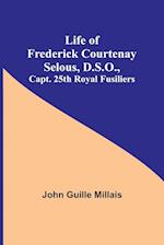 Life of Frederick Courtenay Selous, D.S.O., Capt. 25th Royal Fusiliers 