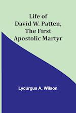 Life of David W. Patten, the First Apostolic Martyr 