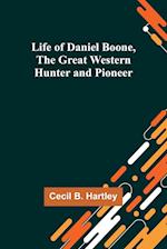 Life of Daniel Boone, the Great Western Hunter and Pioneer 