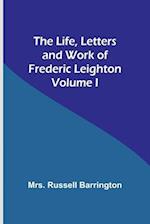 The Life, Letters and Work of Frederic Leighton. Volume I 