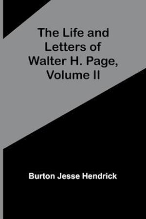 The Life and Letters of Walter H. Page, Volume II