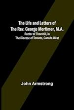 The Life and Letters of the Rev. George Mortimer, M.A.