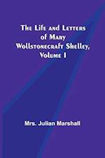 The Life and Letters of Mary Wollstonecraft Shelley, Volume I 