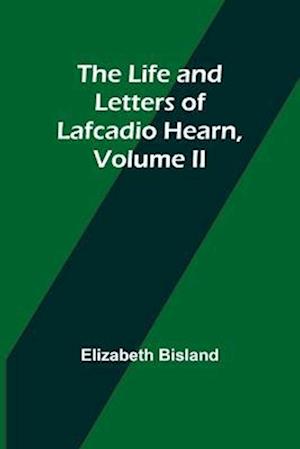 The Life and Letters of Lafcadio Hearn, Volume II