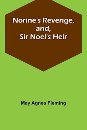 Norine's Revenge, and, Sir Noel's Heir