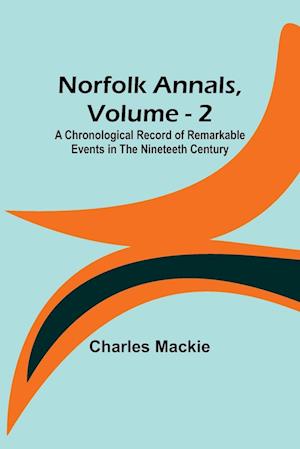 Norfolk Annals, Vol. 2 ; A Chronological Record of Remarkable Events in the Nineteeth Century