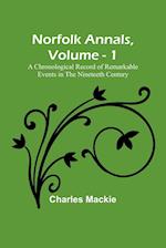 Norfolk Annals, Vol. 1 ; A Chronological Record of Remarkable Events in the Nineteeth Century 