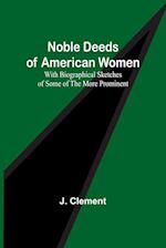 Noble Deeds of American Women ; With Biographical Sketches of Some of the More Prominent 