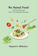 No Animal Food; and Nutrition and Diet; with Vegetable Recipes 