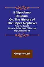 Il nipotismo di Roma, or, The History of the Popes Nephews ; from the time of Sixtus IV. to the death of the last Pope, Alexander VII 