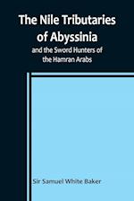 The Nile Tributaries of Abyssinia, and the Sword Hunters of the Hamran Arabs 