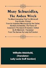 Mary Schweidler, the amber witch; The most interesting trial for witchcraft ever known, printed from an imperfect manuscript by her father, Abraham Schweidler, the pastor of Coserow in the island of Usedom / edited by W. Meinhold ; translated from the Ger