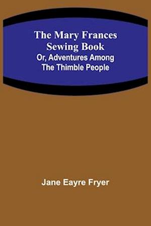 The Mary Frances Sewing Book; Or, Adventures Among the Thimble People