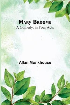 Mary Broome: A Comedy, in Four Acts