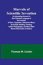 Marvels of Scientific Invention; An Interesting Account in Non-Technical Language of the Invention of Guns, Torpedoes, Submarine Mines, Up-to-Date Smelting, Freezing, Colour Photography, and Many Other Recent Discoveries of Science