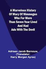 A marvelous history of Mary of Nimmegen; Who for more than seven year lived and had ado with the devil 