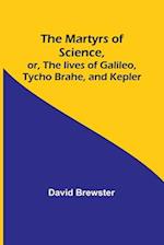 The Martyrs of Science, or, The lives of Galileo, Tycho Brahe, and Kepler 